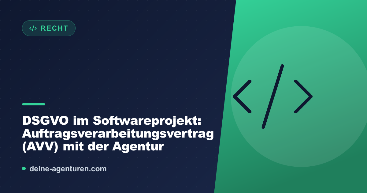 DSGVO im Softwareprojekt: Auftragsverarbeitungsvertrag (AVV) mit der Agentur