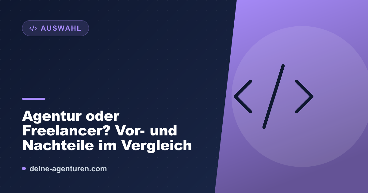 Agentur oder Freelancer? Vor- und Nachteile im Vergleich